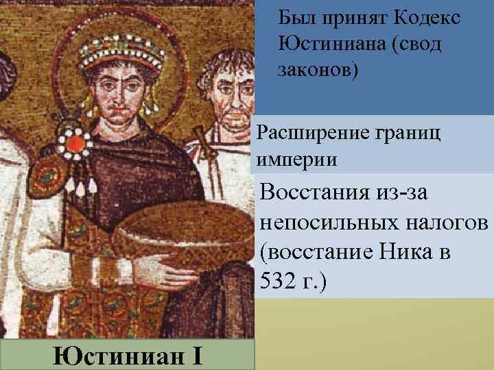 Был принят Кодекс Юстиниана (свод законов) Расширение границ империи Восстания из-за непосильных налогов (восстание
