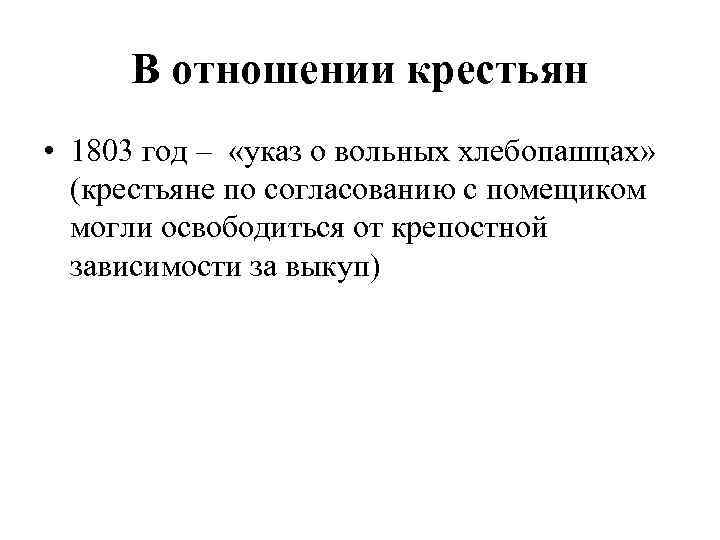 В отношении крестьян • 1803 год – «указ о вольных хлебопашцах» (крестьяне по согласованию