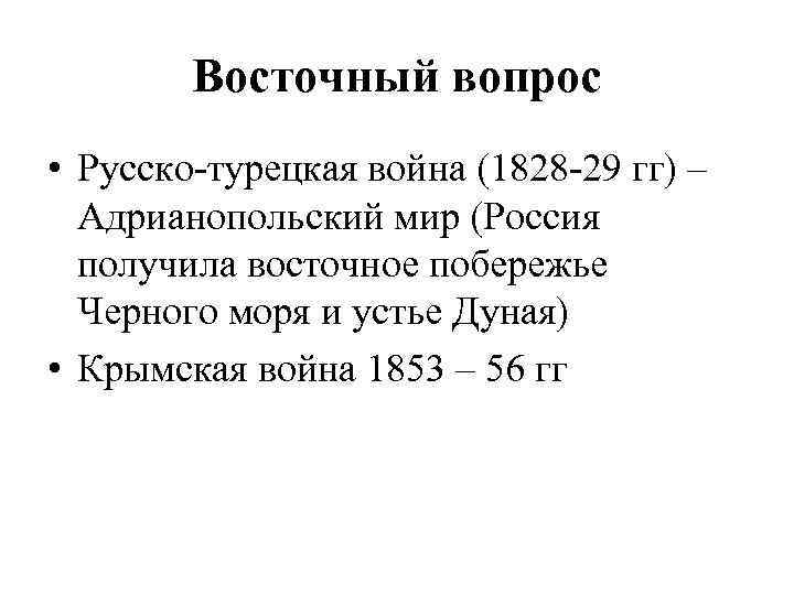 Восточный вопрос • Русско-турецкая война (1828 -29 гг) – Адрианопольский мир (Россия получила восточное