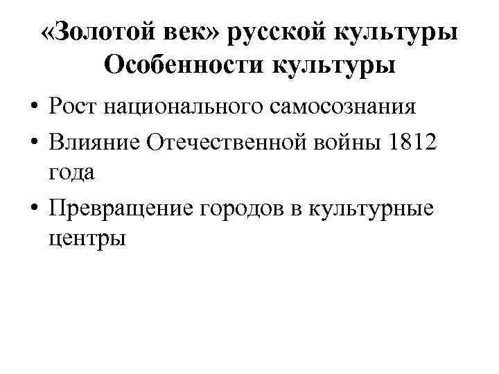  «Золотой век» русской культуры Особенности культуры • Рост национального самосознания • Влияние Отечественной