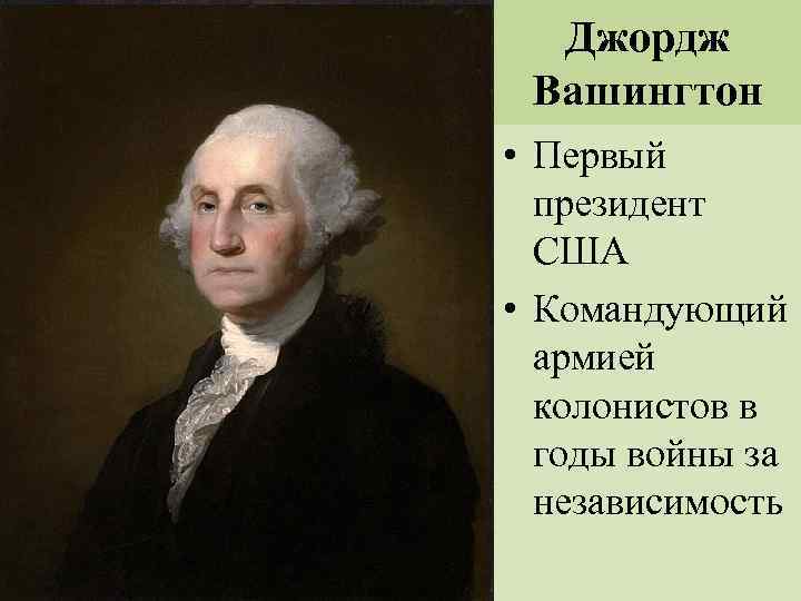 Джордж Вашингтон • Первый президент США • Командующий армией колонистов в годы войны за