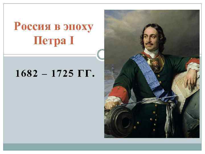 Россия в эпоху Петра I 1682 – 1725 ГГ. 