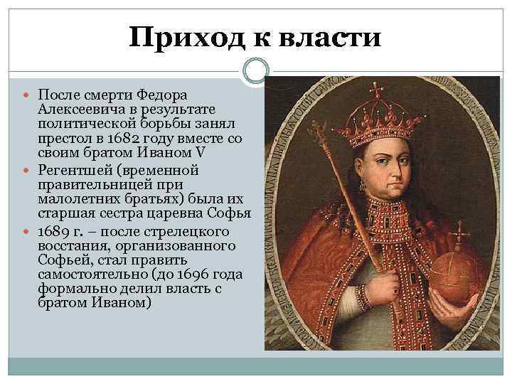 Приход к власти После смерти Федора Алексеевича в результате политической борьбы занял престол в