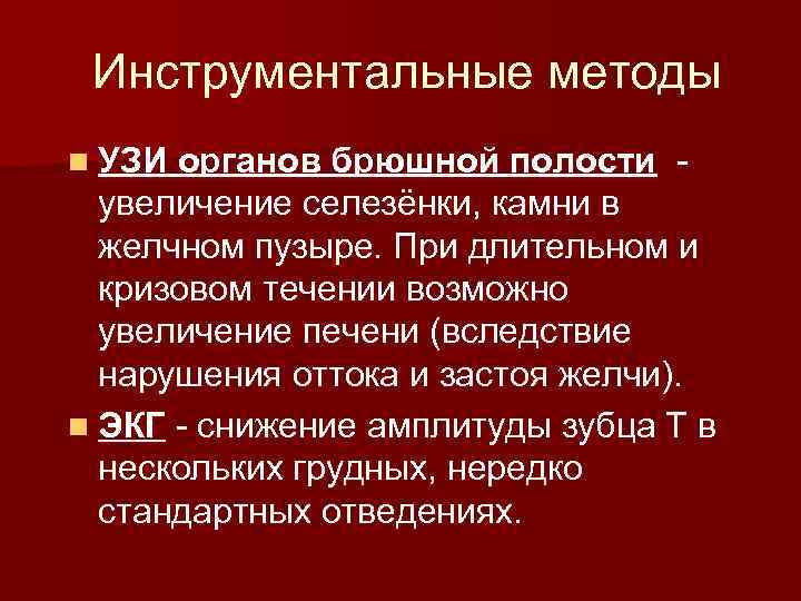 Инструментальные методы n УЗИ органов брюшной полости - увеличение селезёнки, камни в желчном пузыре.