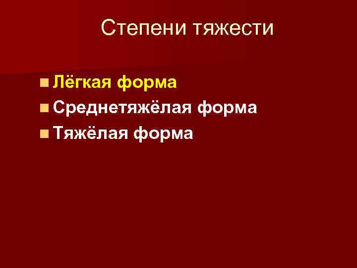 Степени тяжести n Лёгкая форма n Среднетяжёлая форма n Тяжёлая форма 