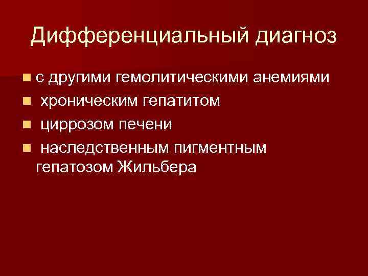 Дифференциальный диагноз n с другими гемолитическими анемиями хроническим гепатитом n циррозом печени n наследственным