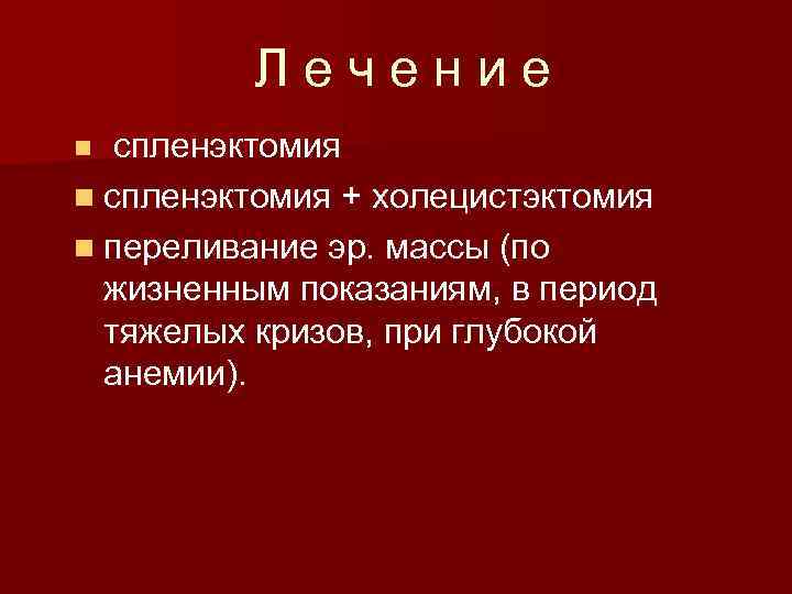 Лечение n спленэктомия n спленэктомия + холецистэктомия n переливание эр. массы (по жизненным показаниям,