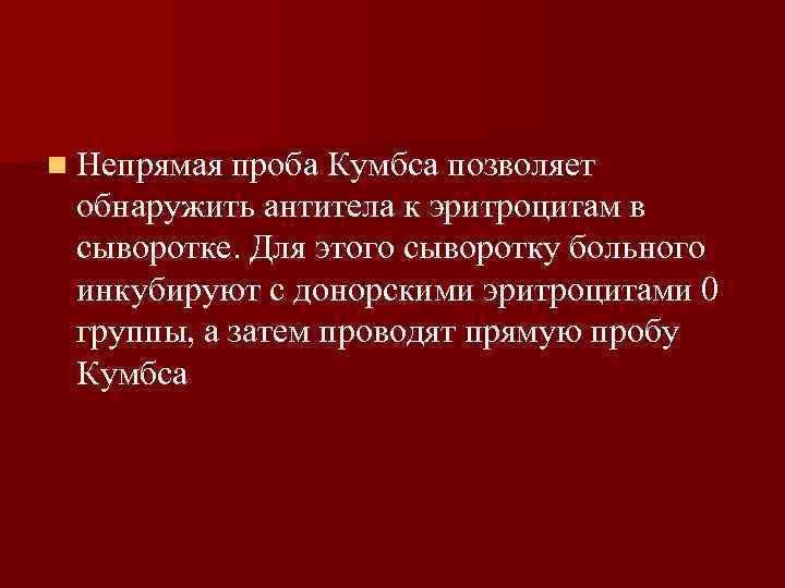 n Непрямая проба Кумбса позволяет обнаружить антитела к эритроцитам в сыворотке. Для этого сыворотку