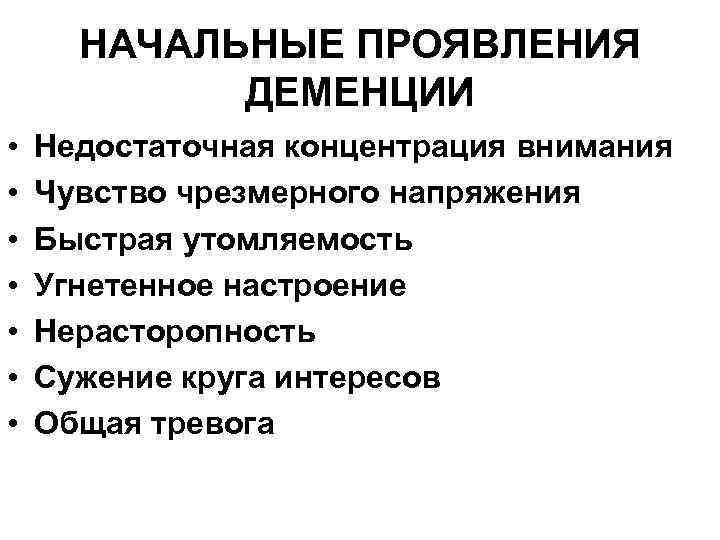 НАЧАЛЬНЫЕ ПРОЯВЛЕНИЯ ДЕМЕНЦИИ • • Недостаточная концентрация внимания Чувство чрезмерного напряжения Быстрая утомляемость Угнетенное