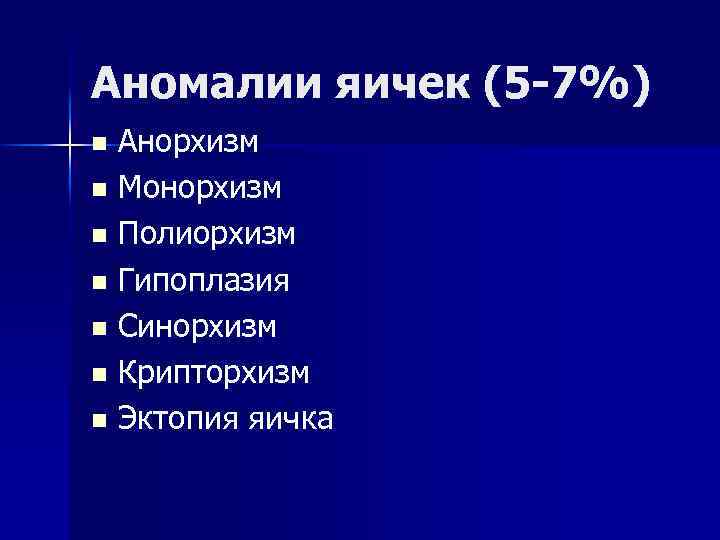 Аномалии яичек (5 -7%) Анорхизм n Монорхизм n Полиорхизм n Гипоплазия n Синорхизм n