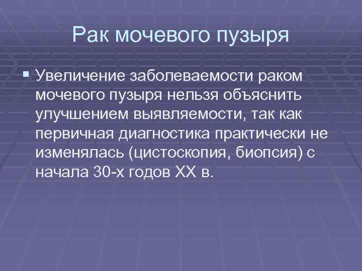 Рак мочевого пузыря § Увеличение заболеваемости раком мочевого пузыря нельзя объяснить улучшением выявляемости, так