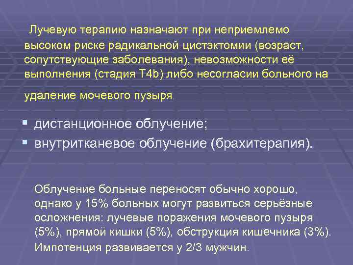  Лучевую терапию назначают при неприемлемо высоком риске радикальной цистэктомии (возраст, сопутствующие заболевания), невозможности