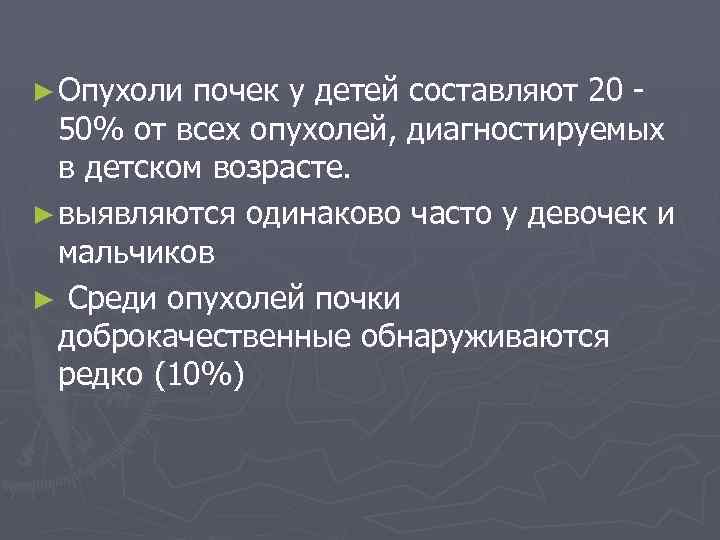 ► Опухоли почек у детей составляют 20 50% от всех опухолей, диагностируемых в детском