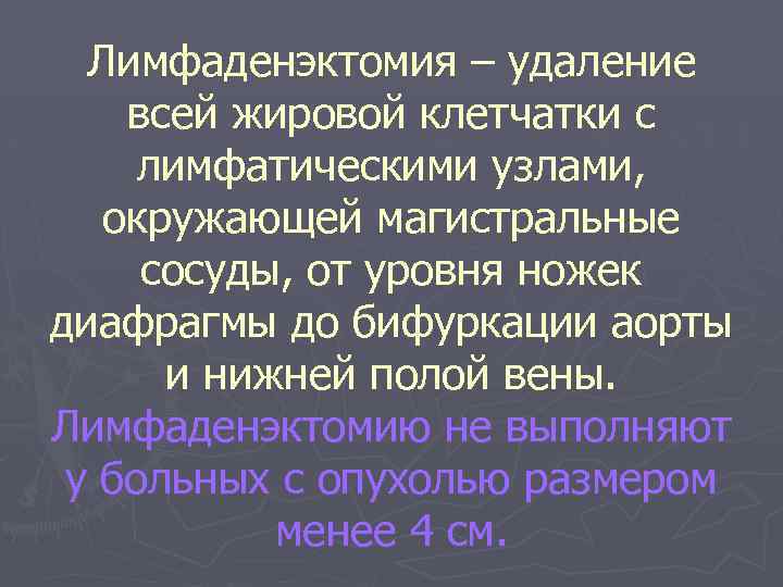 Лимфаденэктомия – удаление всей жировой клетчатки с лимфатическими узлами, окружающей магистральные сосуды, от уровня