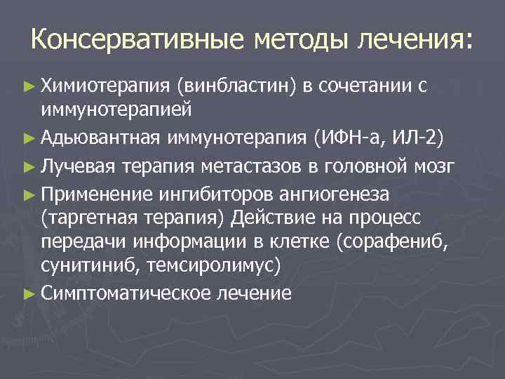 Консервативные методы лечения: ► Химиотерапия (винбластин) в сочетании с иммунотерапией ► Адьювантная иммунотерапия (ИФН-a,