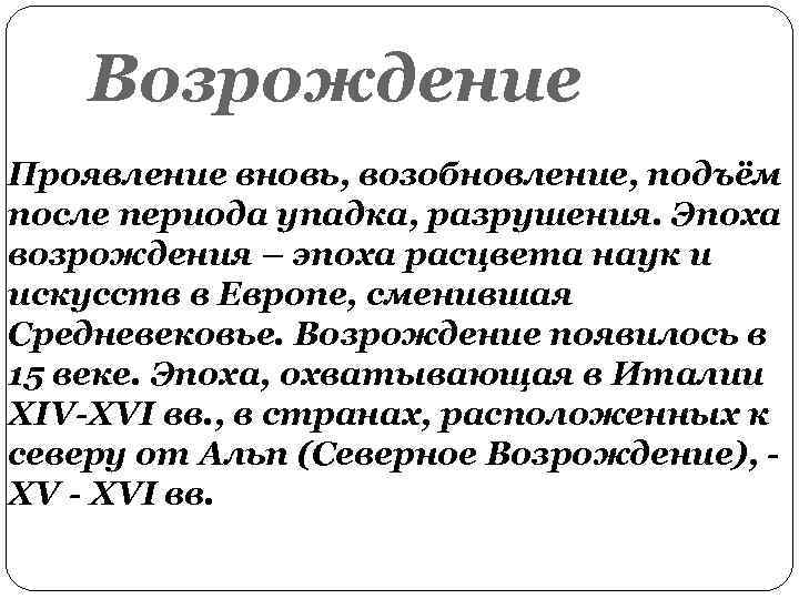 Возрождение Проявление вновь, возобновление, подъём после периода упадка, разрушения. Эпоха возрождения – эпоха расцвета