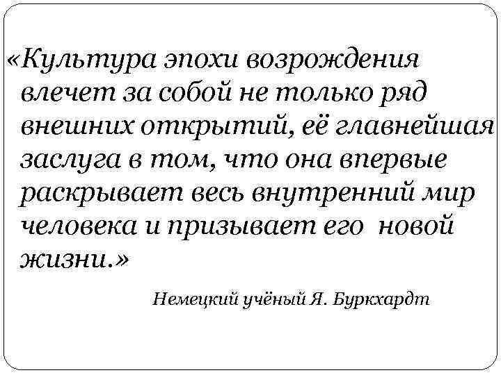  «Культура эпохи возрождения влечет за собой не только ряд внешних открытий, её главнейшая