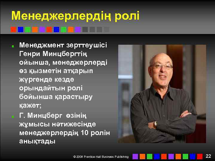 Менеджерлердің ролі Менеджмент зерттеушісі Генри Минцбергтің ойынша, менеджерлерді өз қызметін атқарып жүргенде кезде орындайтын