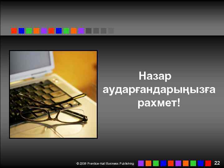 Назар аударғандарыңызға рахмет! © 2008 Prentice-Hall Business Publishing 22 