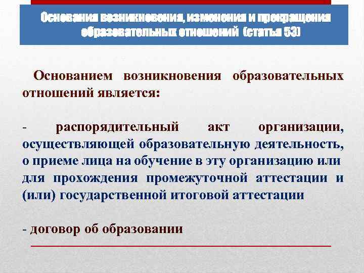 Основания возникновения, изменения и прекращения образовательных отношений (статья 53) Основанием возникновения образовательных отношений является: