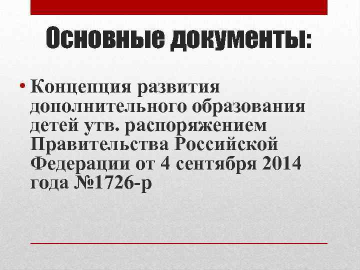 Основные документы: • Концепция развития дополнительного образования детей утв. распоряжением Правительства Российской Федерации от