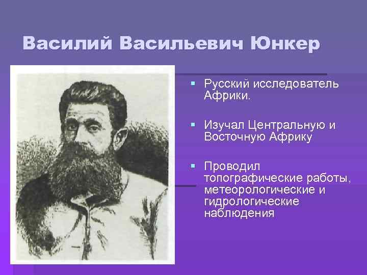 Василий Васильевич Юнкер § Русский исследователь Африки. § Изучал Центральную и Восточную Африку §