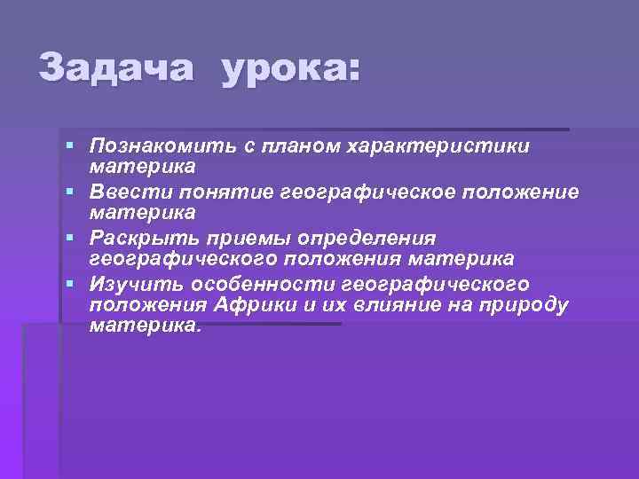 Задача урока: § Познакомить с планом характеристики материка § Ввести понятие географическое положение материка