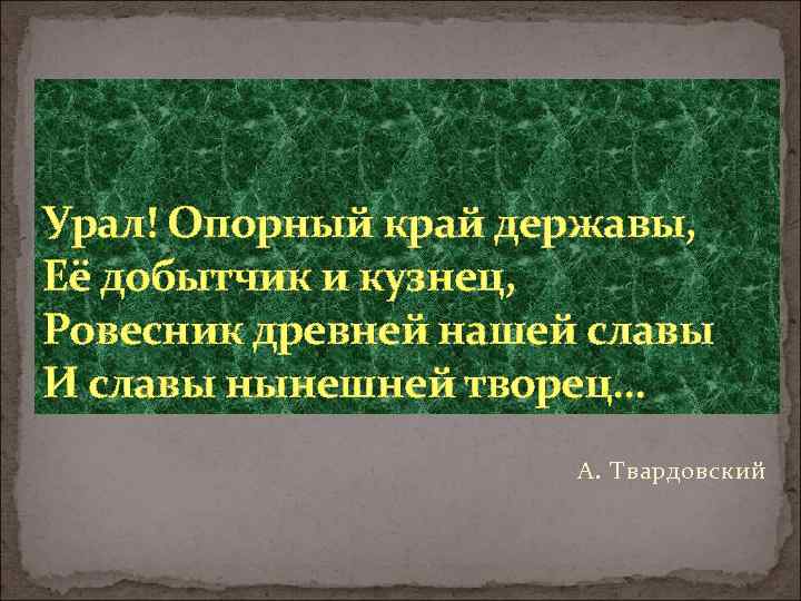 Урал! Опорный край державы, Её добытчик и кузнец, Ровесник древней нашей славы И славы