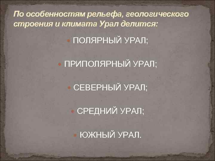 По особенностям рельефа, геологического строения и климата Урал делится: ПОЛЯРНЫЙ УРАЛ; ПРИПОЛЯРНЫЙ УРАЛ; СЕВЕРНЫЙ