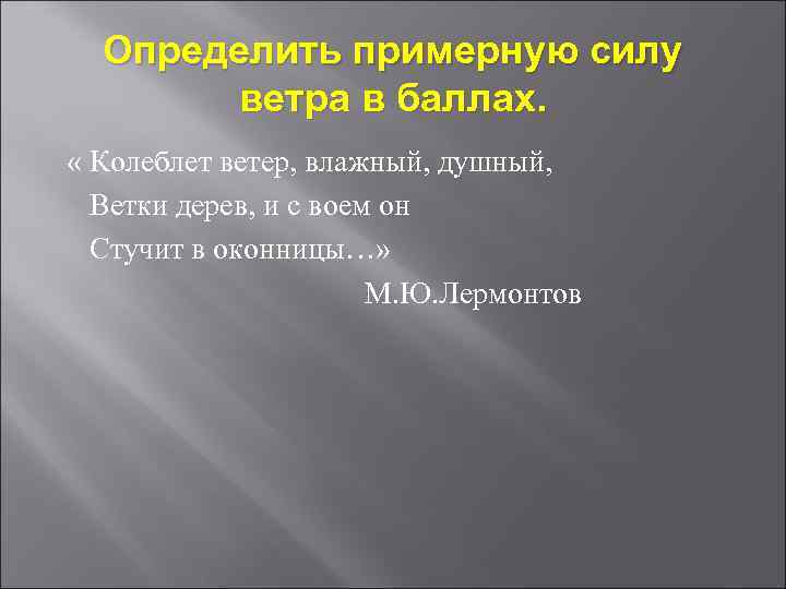Определить примерную силу ветра в баллах. « Колеблет ветер, влажный, душный, Ветки дерев, и