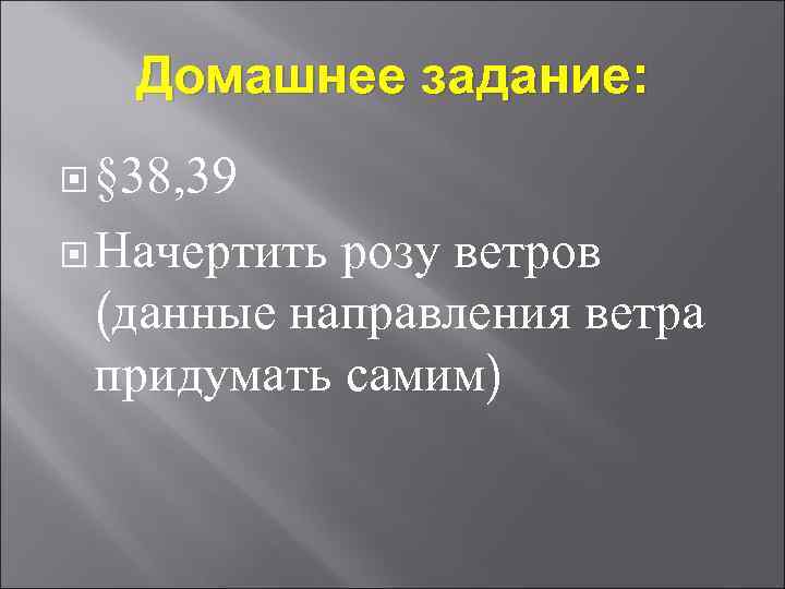 Домашнее задание: § 38, 39 Начертить розу ветров (данные направления ветра придумать самим) 