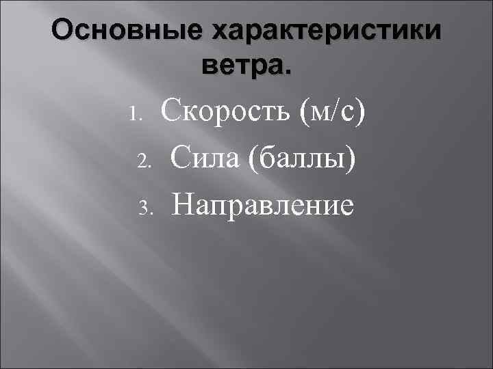 Основные характеристики ветра. Скорость (м/с) 2. Сила (баллы) 3. Направление 1. 
