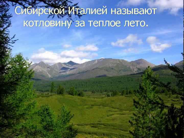Сибирской Италией называют котловину за теплое лето. 