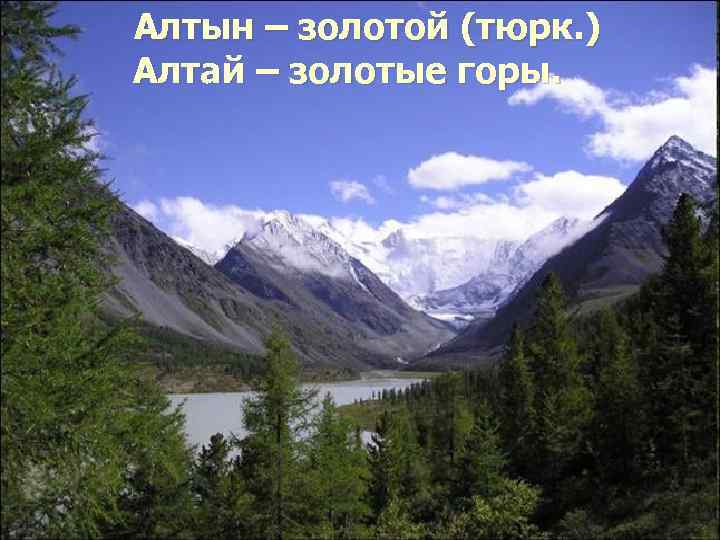 Алтын – золотой (тюрк. ) Алтай – золотые горы. 