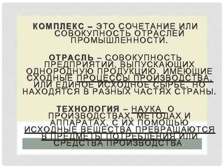 КОМПЛЕКС – ЭТО СОЧЕТАНИЕ ИЛИ СОВОКУПНОСТЬ ОТРАСЛЕЙ ПРОМЫШЛЕННОСТИ. ОТРАСЛЬ – СОВОКУПНОСТЬ ПРЕДПРИЯТИЙ, ВЫПУСКАЮЩИХ ОДНОРОДНУЮ