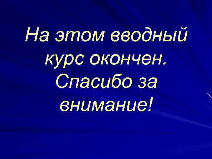 На этом вводный курс окончен. Спасибо за внимание! 