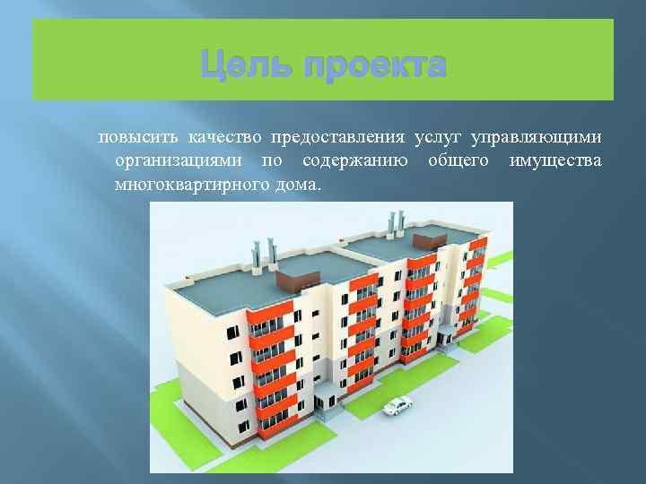 Цель проекта повысить качество предоставления услуг управляющими организациями по содержанию общего имущества многоквартирного дома.
