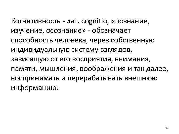 Когнитивность - лат. cognitio, «познание, изучение, осознание» - обозначает способность человека, через собственную индивидуальную