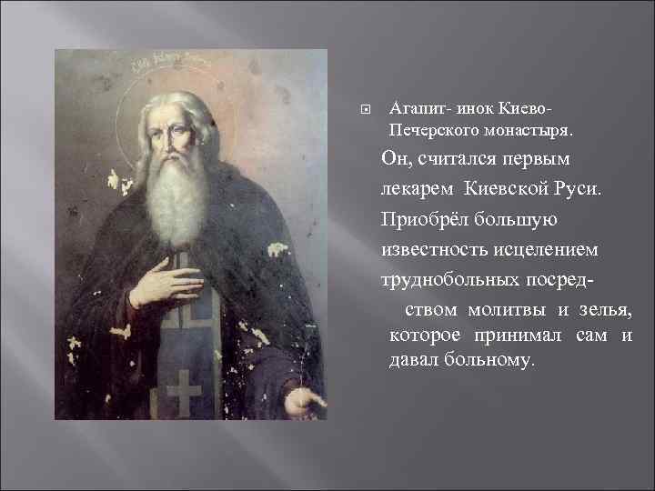  Агапит- инок Киево. Печерского монастыря. Он, считался первым лекарем Киевской Руси. Приобрёл большую