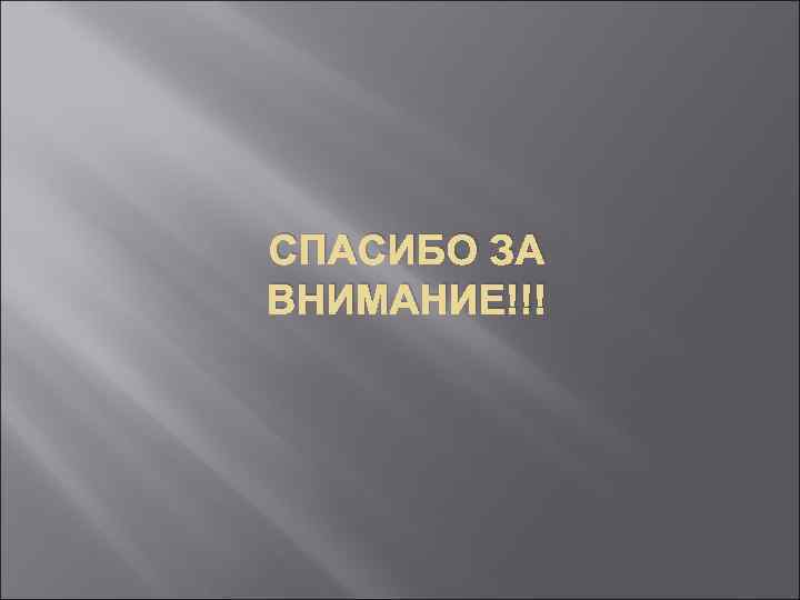 СПАСИБО ЗА ВНИМАНИЕ!!! 
