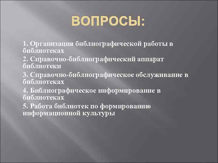 ВОПРОСЫ: 1. Организация библиографической работы в библиотеках 2. Справочно-библиографический аппарат библиотеки 3. Справочно-библиографическое обслуживание