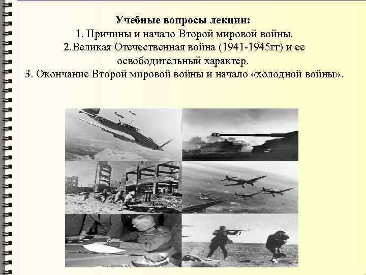 Учебные вопросы лекции: 1. Причины и начало Второй мировой войны. 2. Великая Отечественная война