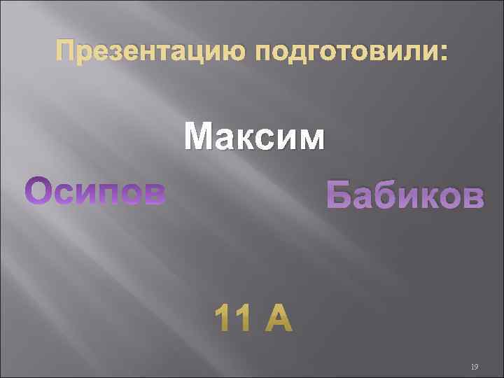 Презентацию подготовили: Максим Бабиков 19 