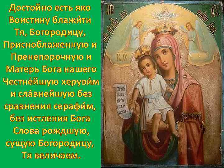 Достойно есть яко Воистину блажи ти Тя, Богородицу, Присноблаженную и Пренепорочную и Матерь Бога