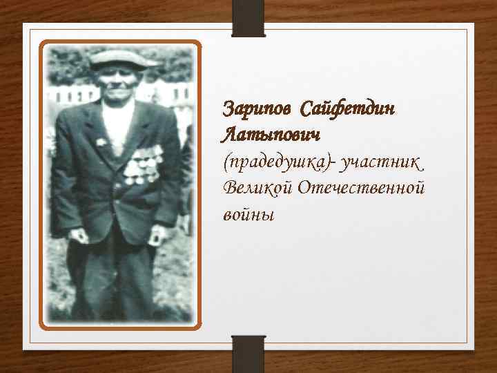 Зарипов Сайфетдин Латыпович (прадедушка)- участник Великой Отечественной войны 
