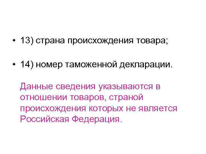  • 13) страна происхождения товара; • 14) номер таможенной декларации. Данные сведения указываются