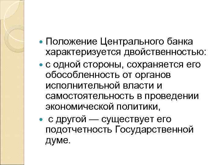  Положение Центрального банка характеризуется двойственностью: с одной стороны, сохраняется его обособленность от органов