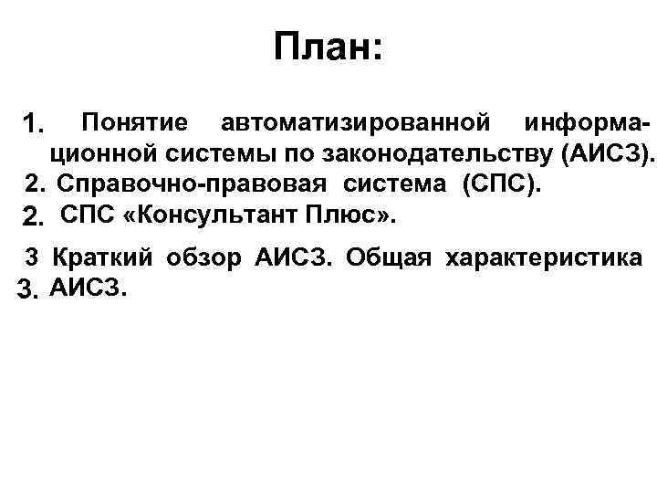 План: 1. 1. Понятие автоматизированной информационной системы по законодательству (АИСЗ). 2. Справочно-правоваяисистемар(СПС). СПС «Консультант