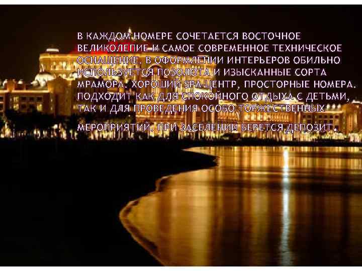 В КАЖДОМ НОМЕРЕ СОЧЕТАЕТСЯ ВОСТОЧНОЕ ВЕЛИКОЛЕПИЕ И САМОЕ СОВРЕМЕННОЕ ТЕХНИЧЕСКОЕ ОСНАЩЕНИЕ. В ОФОРМЛЕНИИ ИНТЕРЬЕРОВ