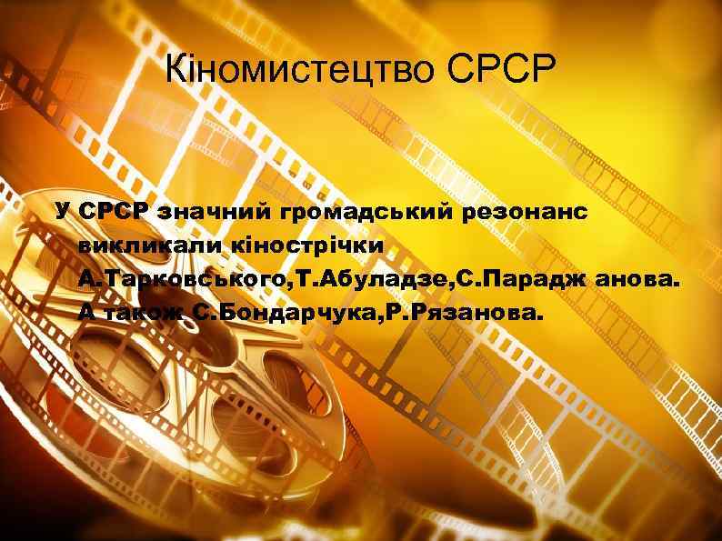 Кіномистецтво СРСР У СРСР значний громадський резонанс викликали кінострічки А. Тарковського, Т. Абуладзе, С.